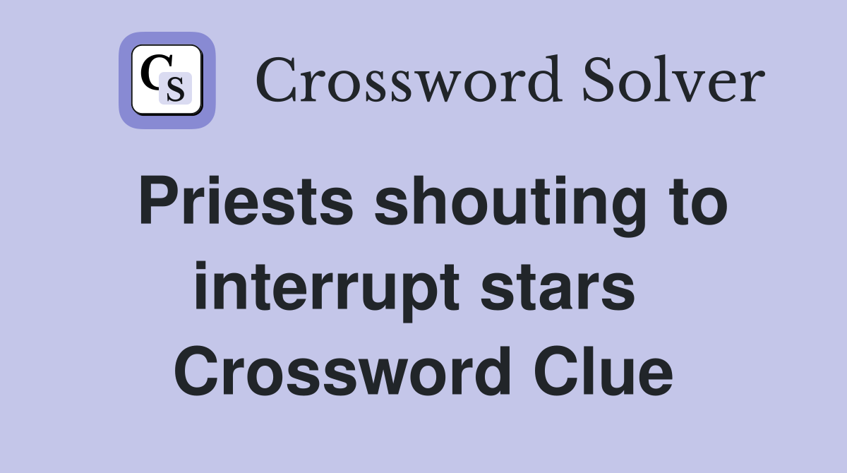 Priests shouting to interrupt stars  Crossword Clue