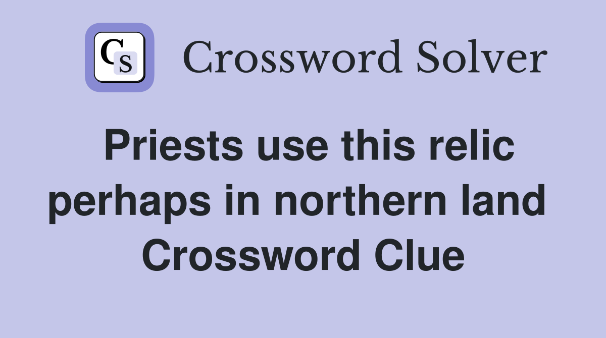 Priests use this relic perhaps in northern land  Crossword Clue