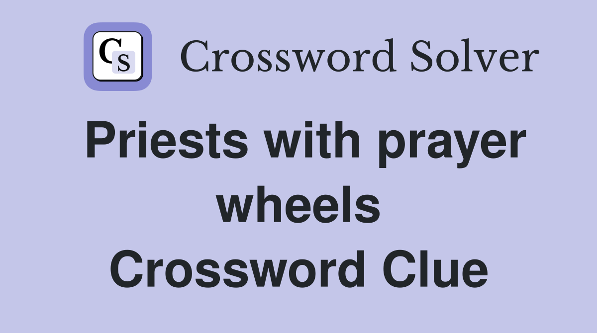 Priests with prayer wheels Crossword Clue
