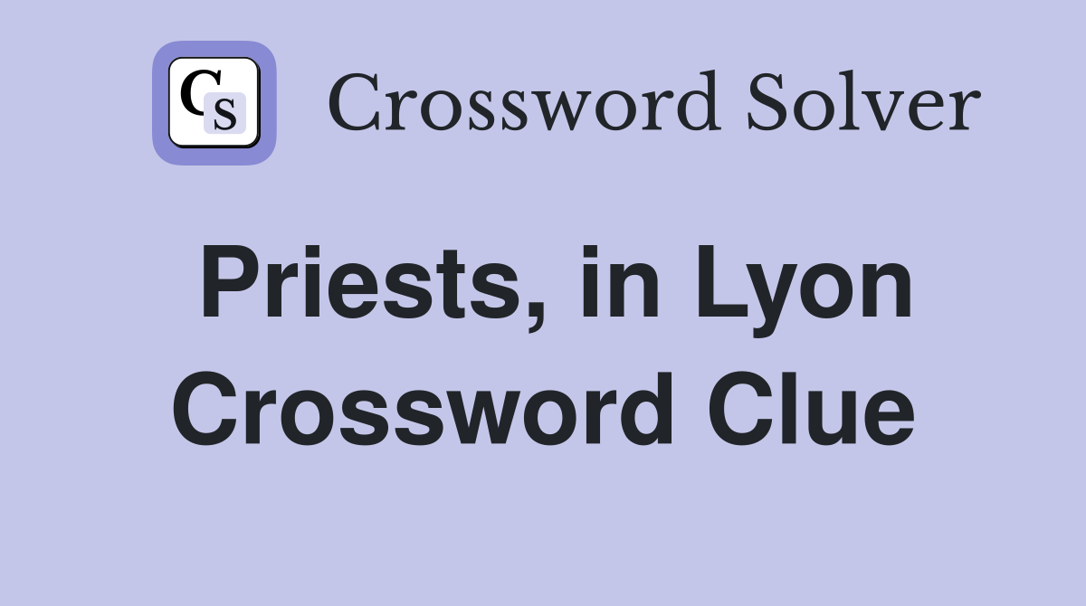 Priests, in Lyon Crossword Clue