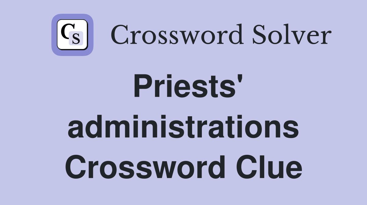 Priests' administrations Crossword Clue
