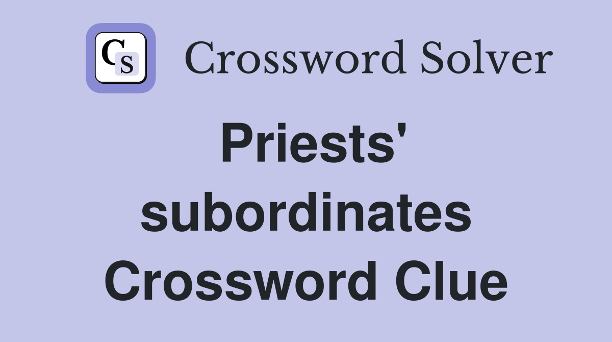 Priests' subordinates Crossword Clue