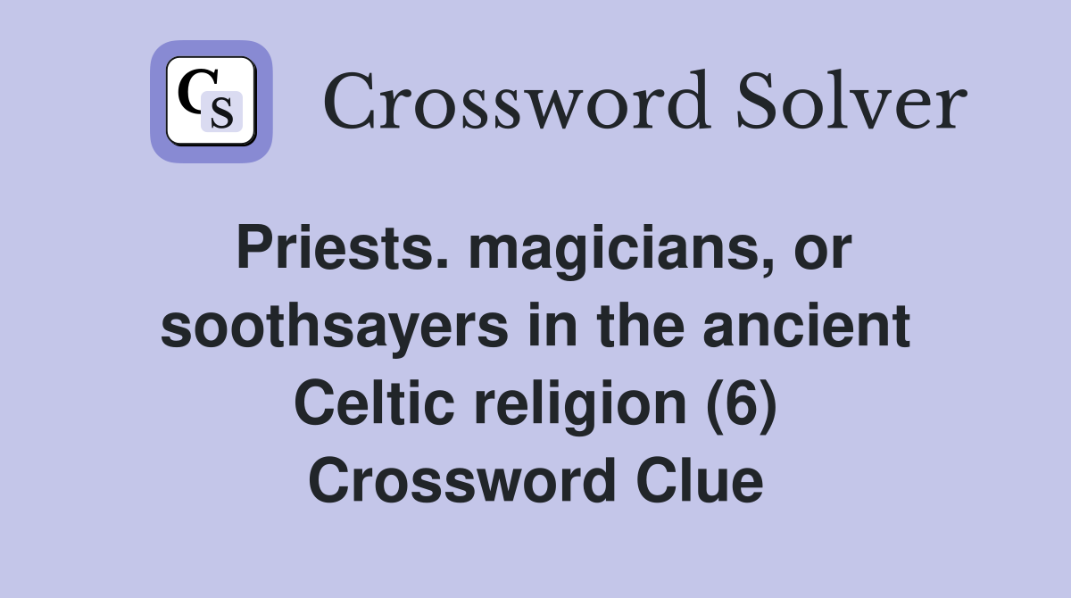 Priests. magicians, or soothsayers in the ancient Celtic religion (6) Crossword Clue