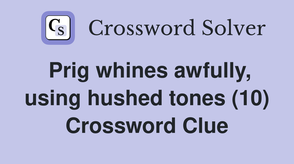 Prig whines awfully, using hushed tones (10) Crossword Clue