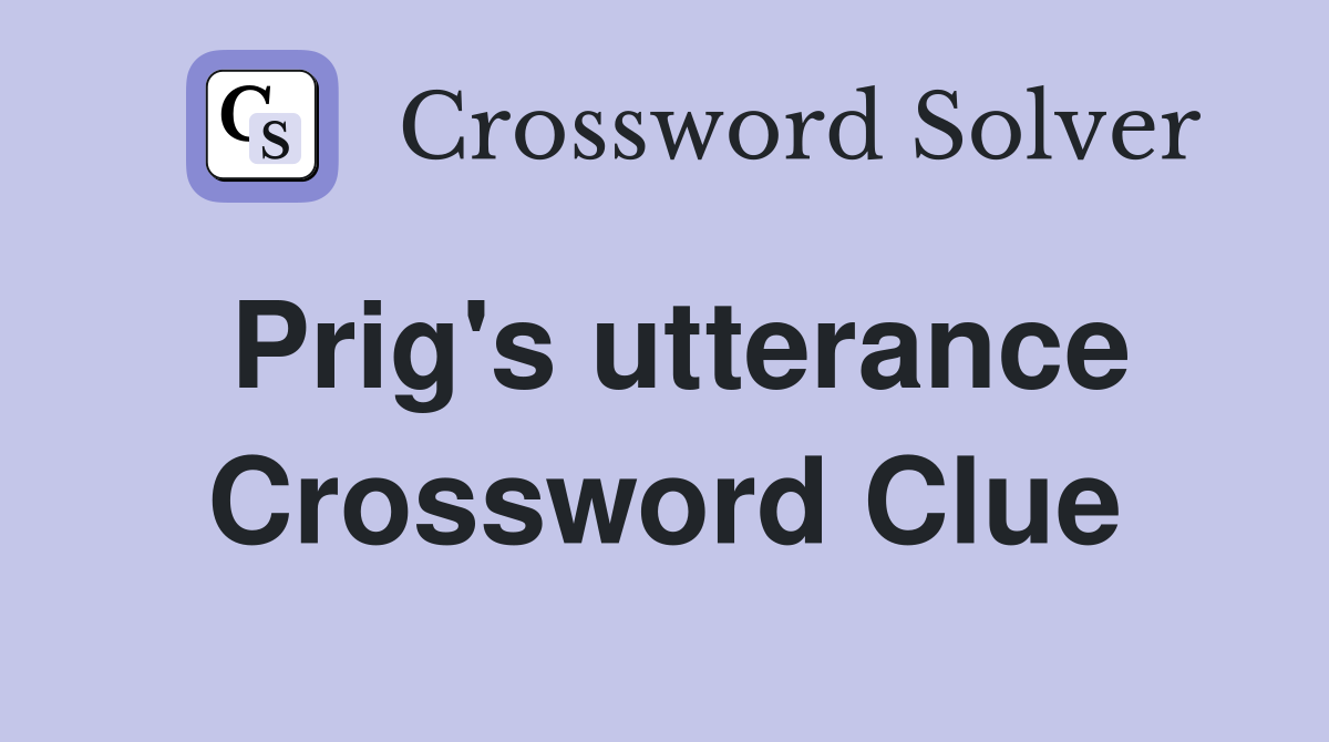 Prig's utterance Crossword Clue