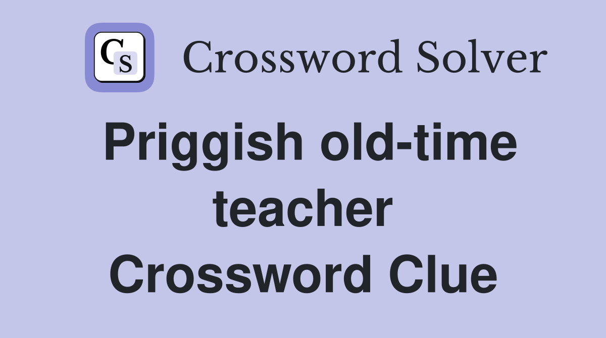 Priggish old-time teacher Crossword Clue