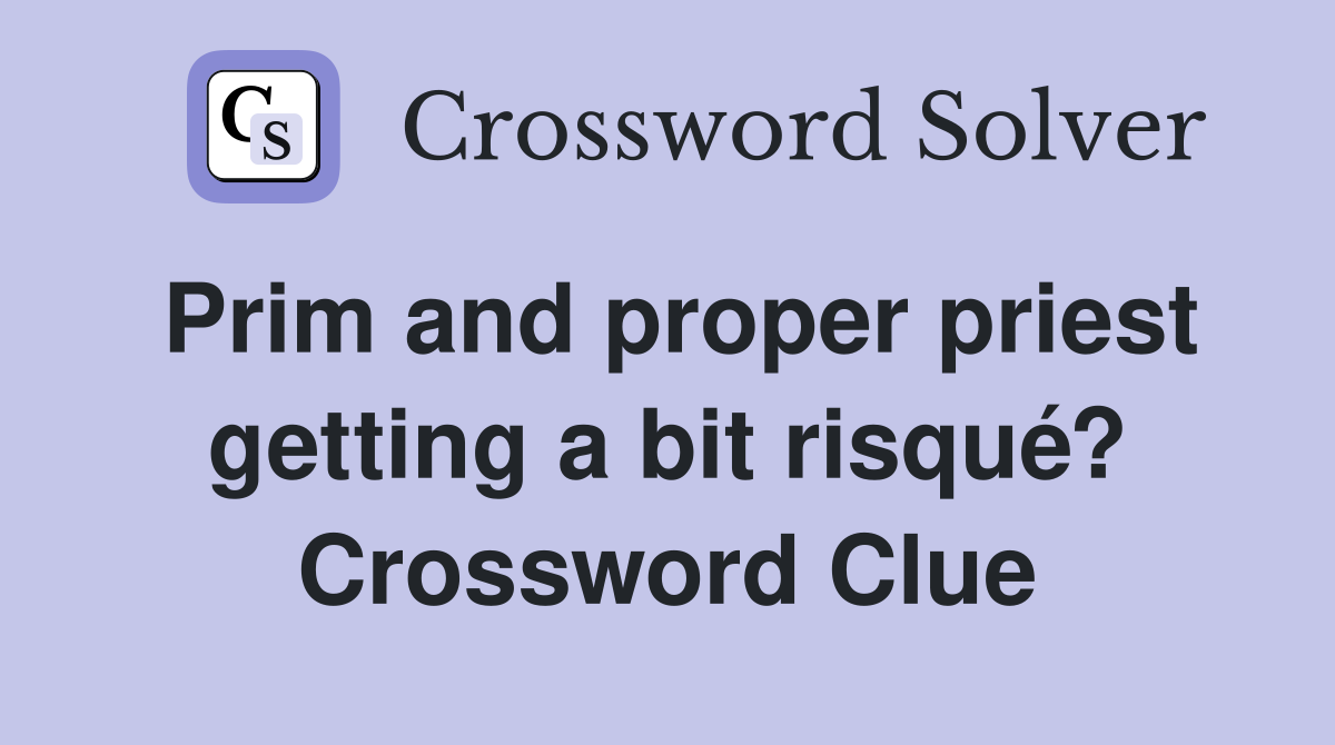 Prim and proper priest getting a bit risqué? Crossword Clue