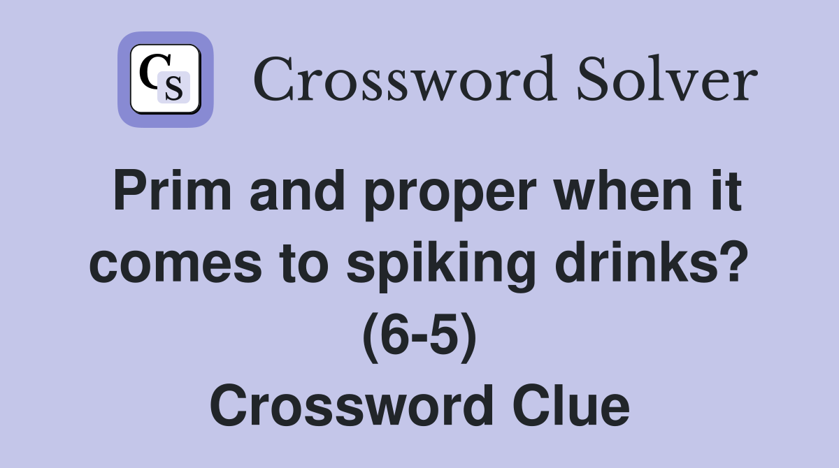 Prim and proper when it comes to spiking drinks? (6-5) Crossword Clue