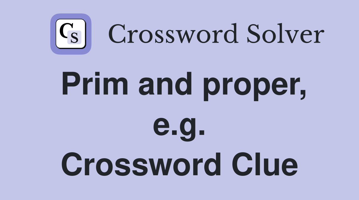 Prim and proper, e.g. Crossword Clue