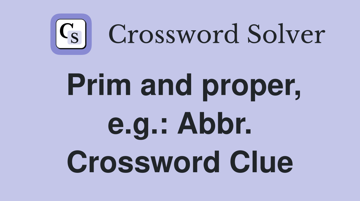 Prim and proper, e.g.: Abbr. Crossword Clue