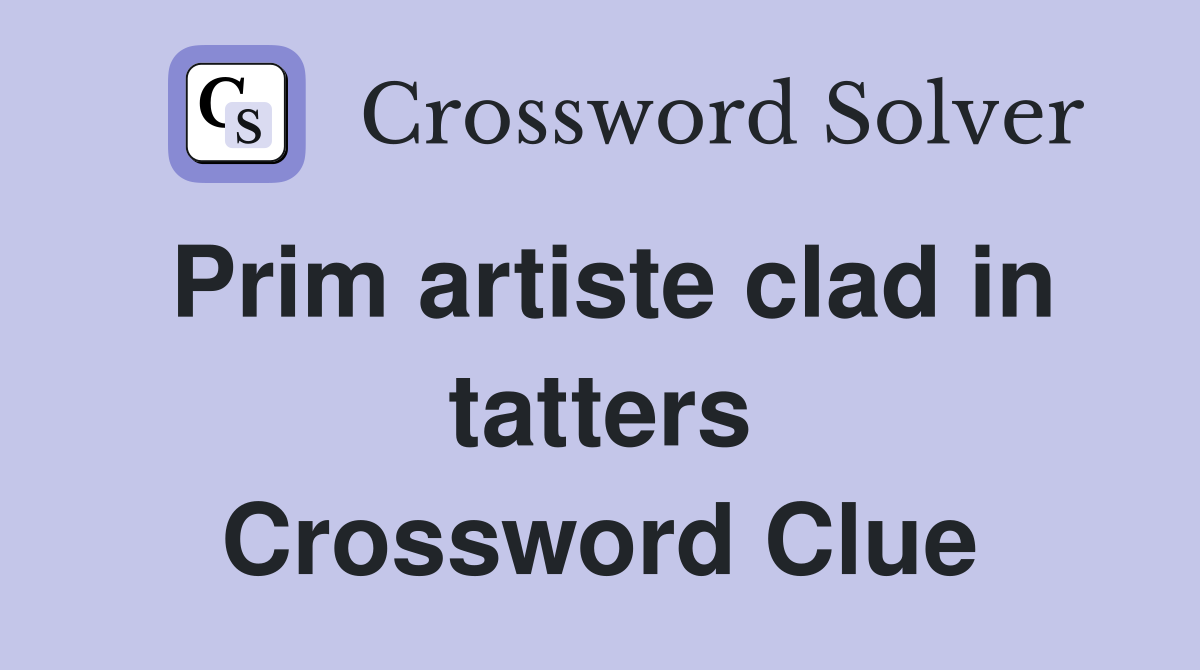 Prim artiste clad in tatters Crossword Clue