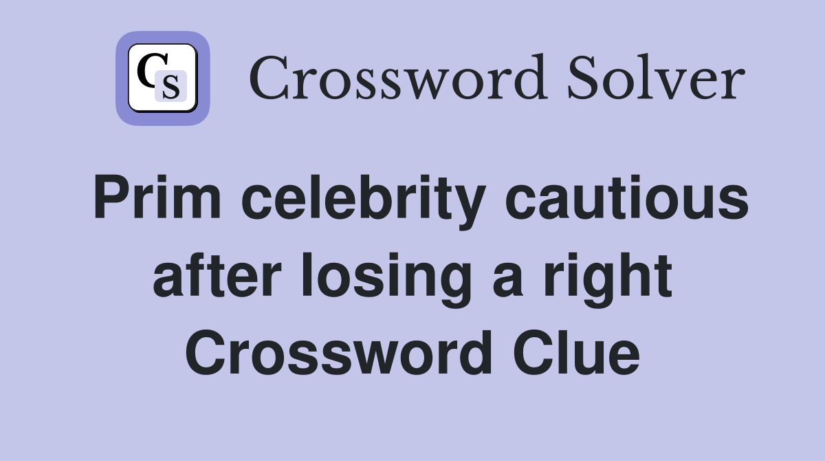 Prim celebrity cautious after losing a right Crossword Clue