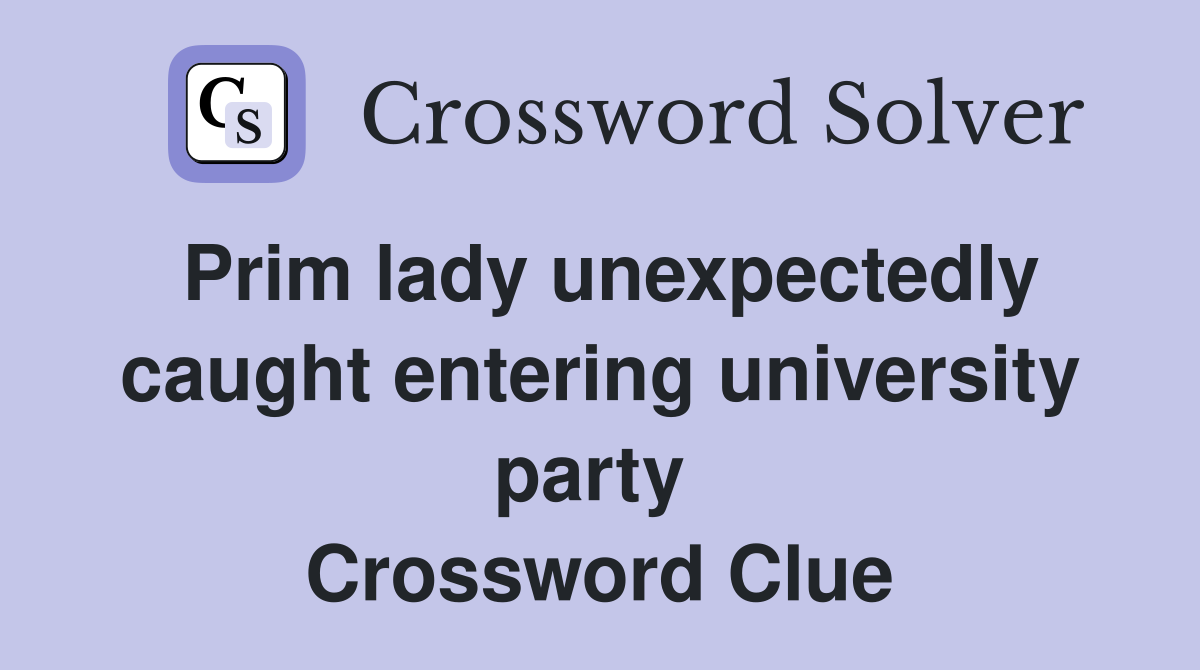 Prim lady unexpectedly caught entering university party  Crossword Clue