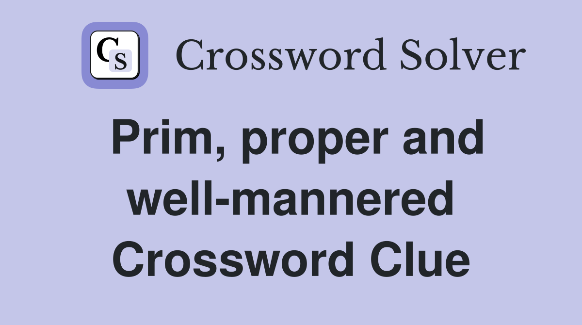 Prim, proper and well-mannered Crossword Clue