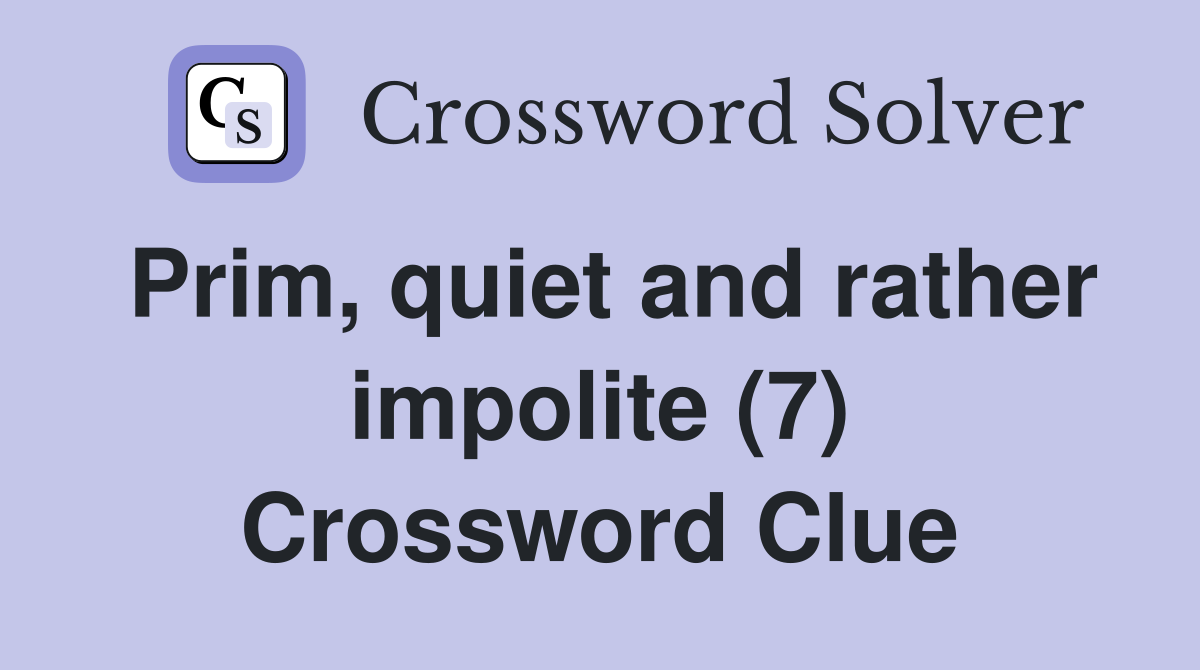 Prim, quiet and rather impolite (7) Crossword Clue