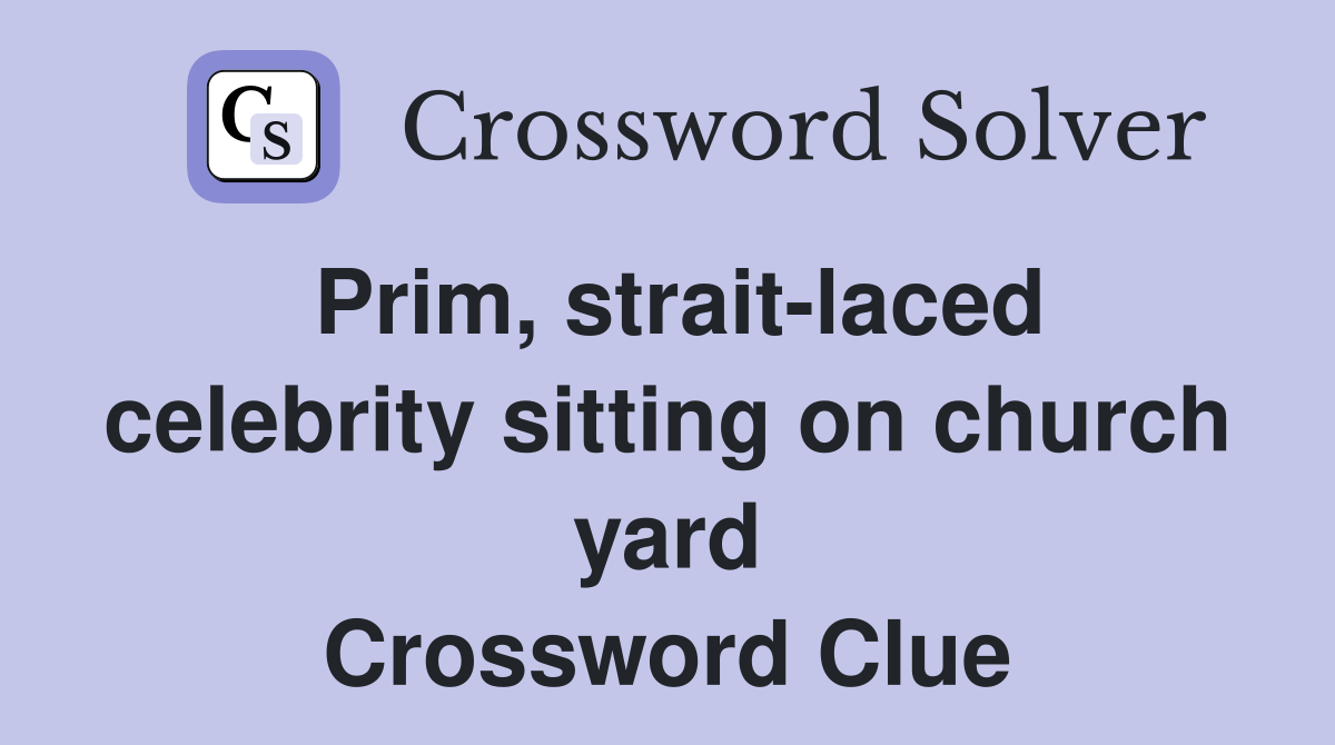 Prim, strait-laced celebrity sitting on church yard Crossword Clue