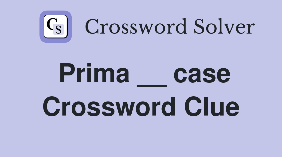 Prima __ case Crossword Clue