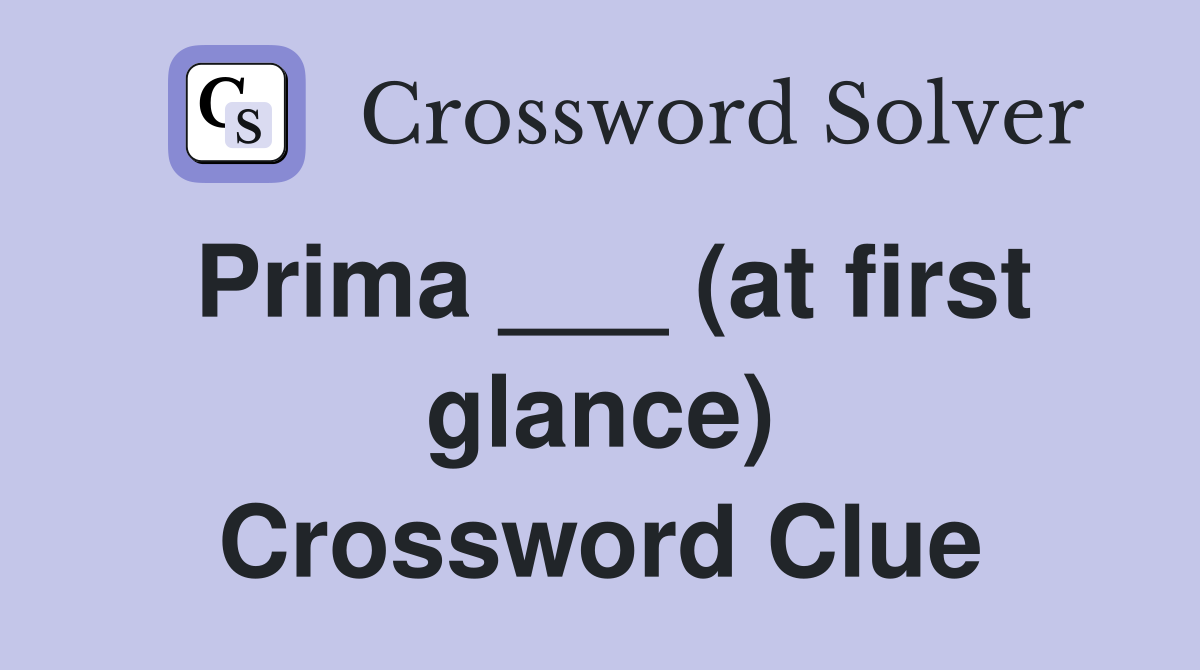 Prima ___ (at first glance) Crossword Clue