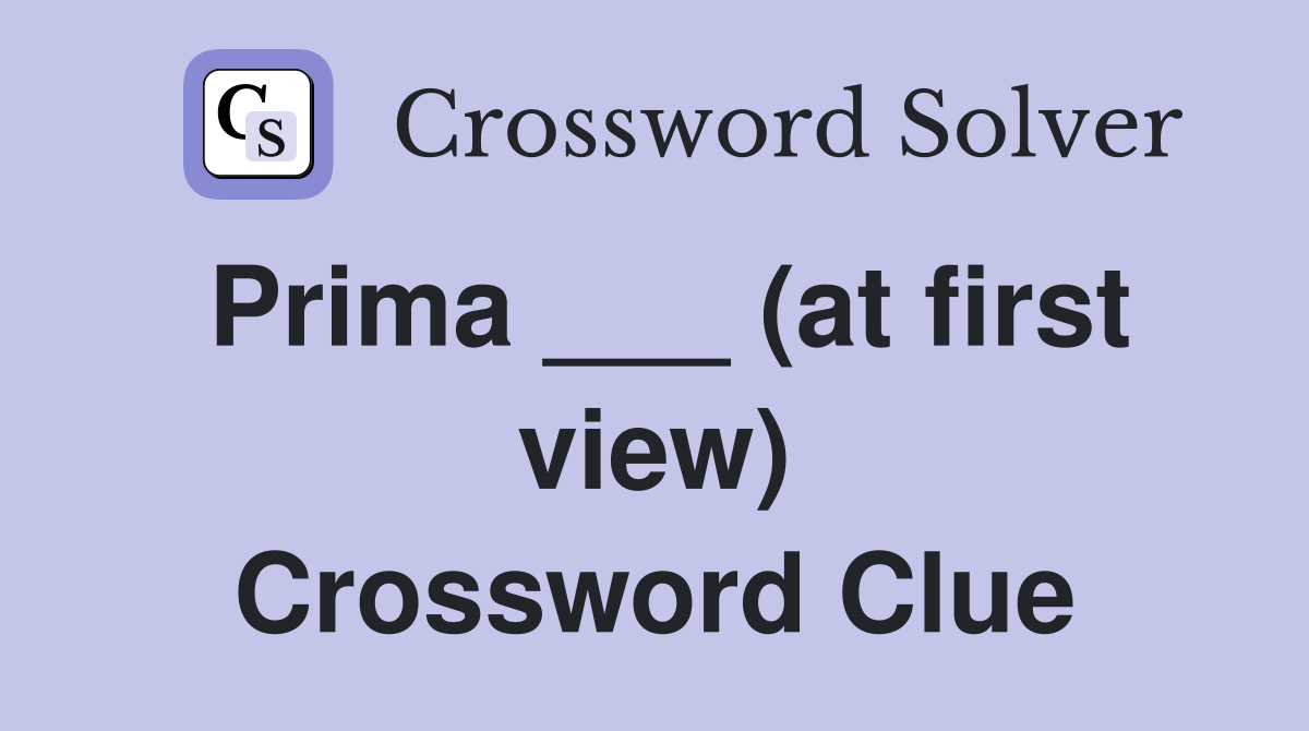 Prima ___ (at first view) Crossword Clue