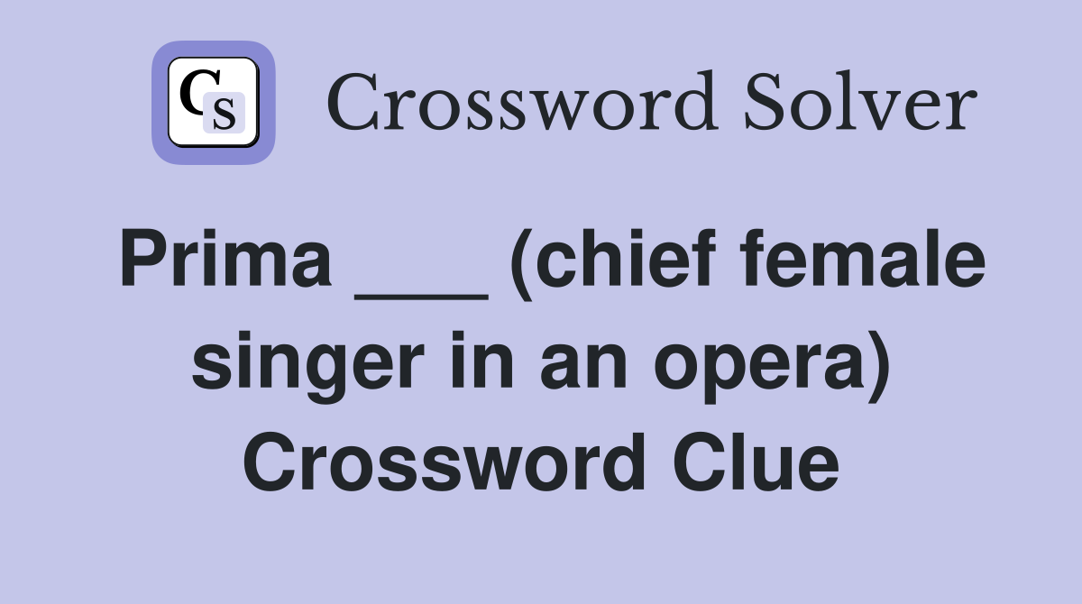 Prima ___ (chief female singer in an opera) Crossword Clue