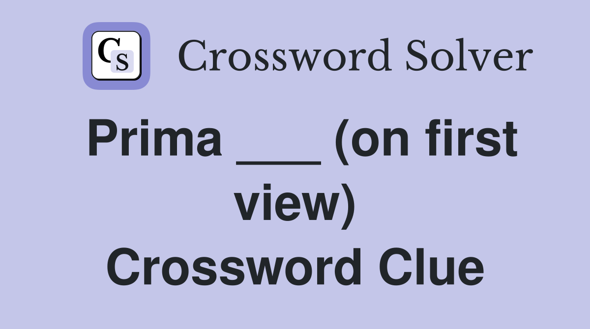 Prima ___ (on first view) Crossword Clue