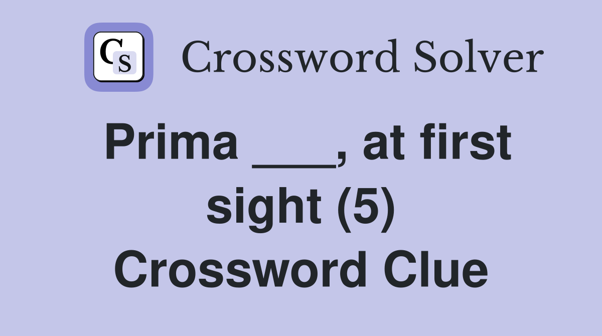 Prima ___, at first sight (5) Crossword Clue