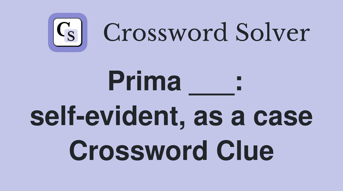 Prima ___: self-evident, as a case Crossword Clue