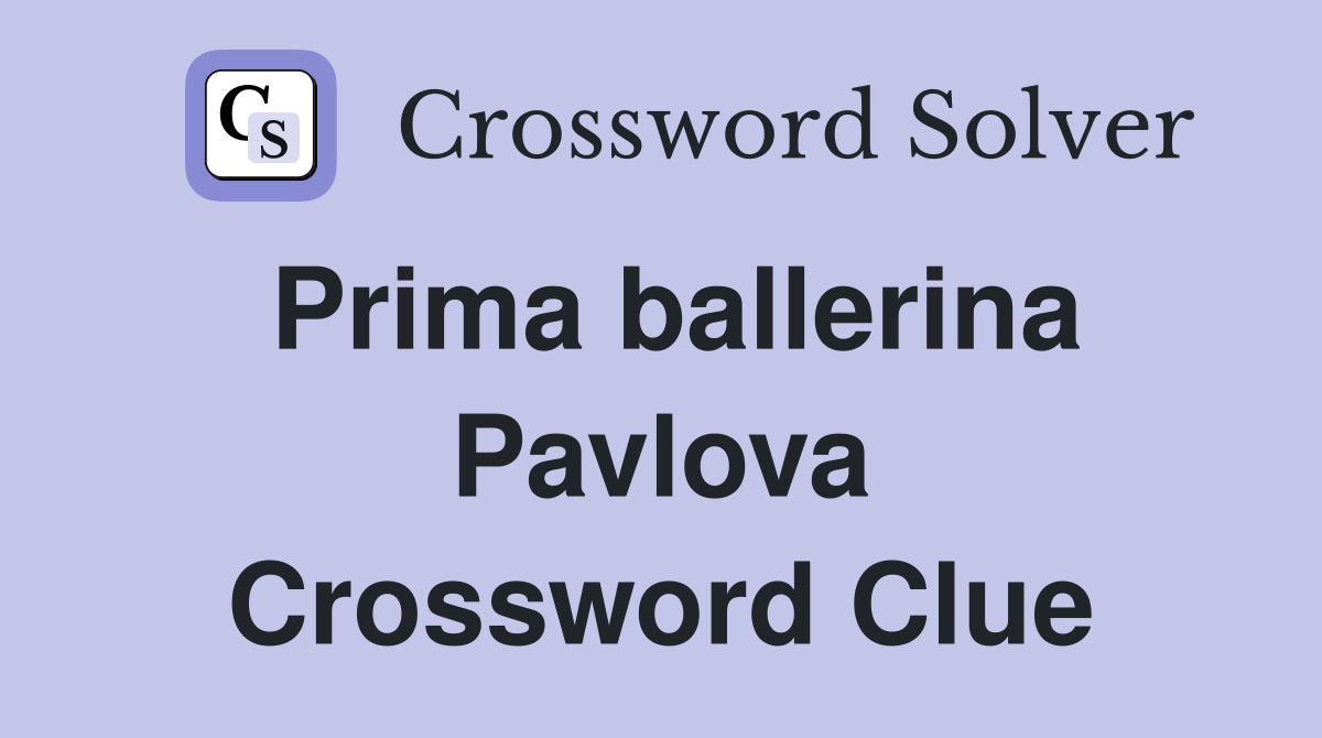 Prima ballerina Pavlova Crossword Clue
