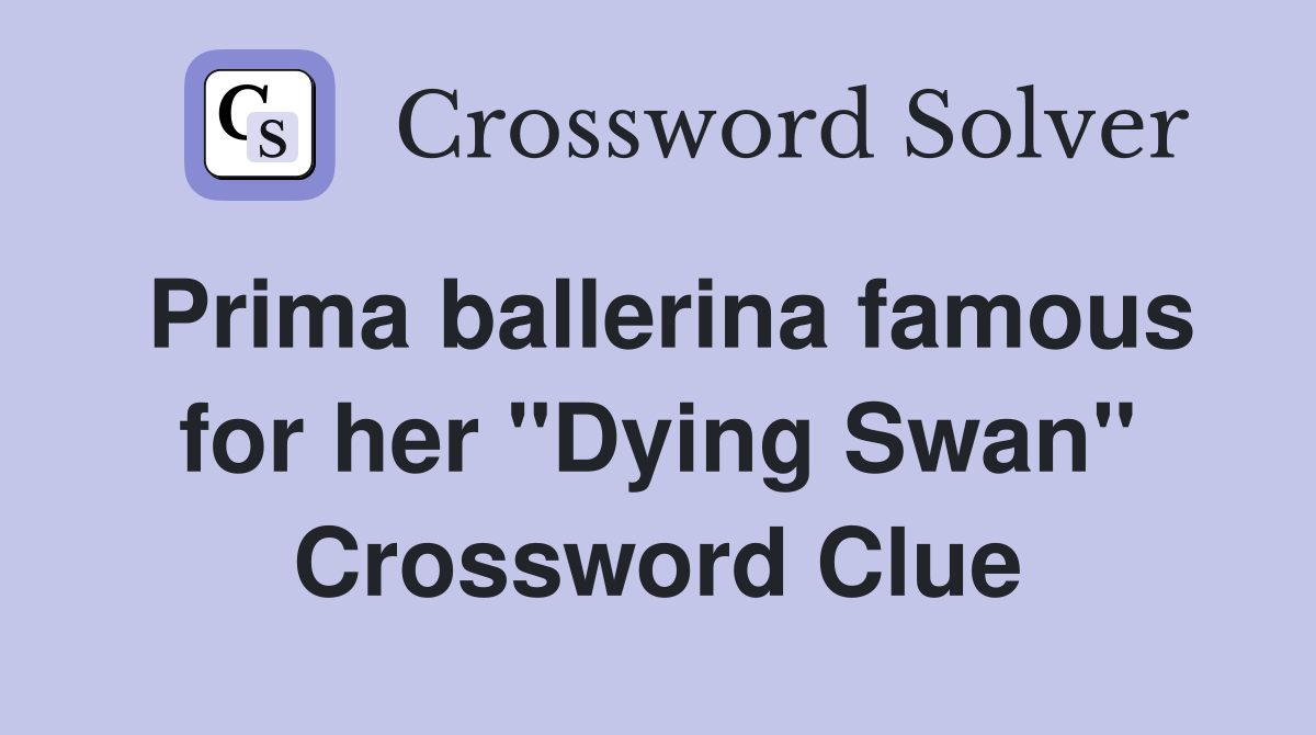 Prima ballerina famous for her "Dying Swan" Crossword Clue