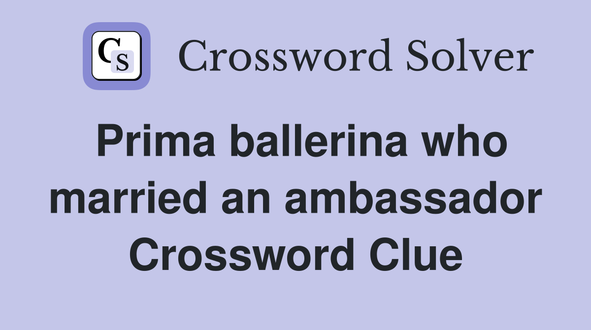 Prima ballerina who married an ambassador Crossword Clue