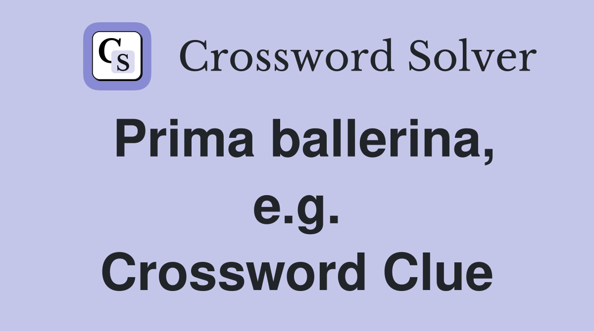 Prima ballerina, e.g. Crossword Clue