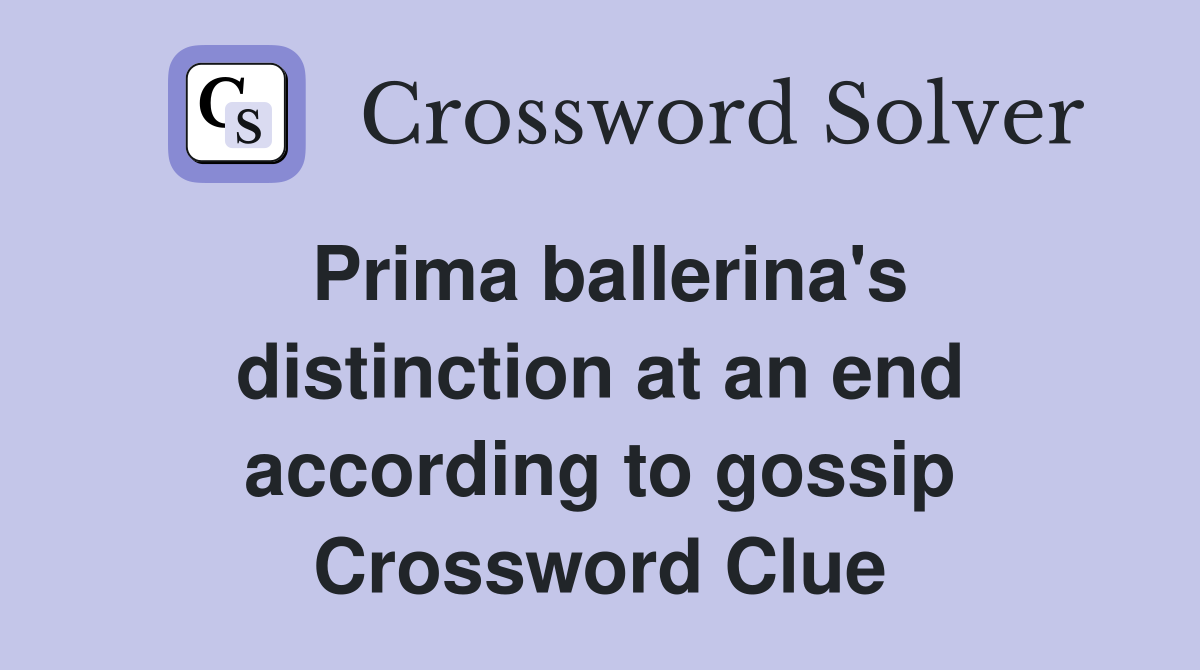 Prima ballerina's distinction at an end according to gossip Crossword Clue