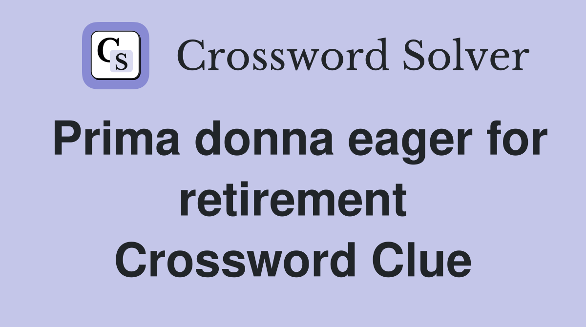 Prima donna eager for retirement Crossword Clue