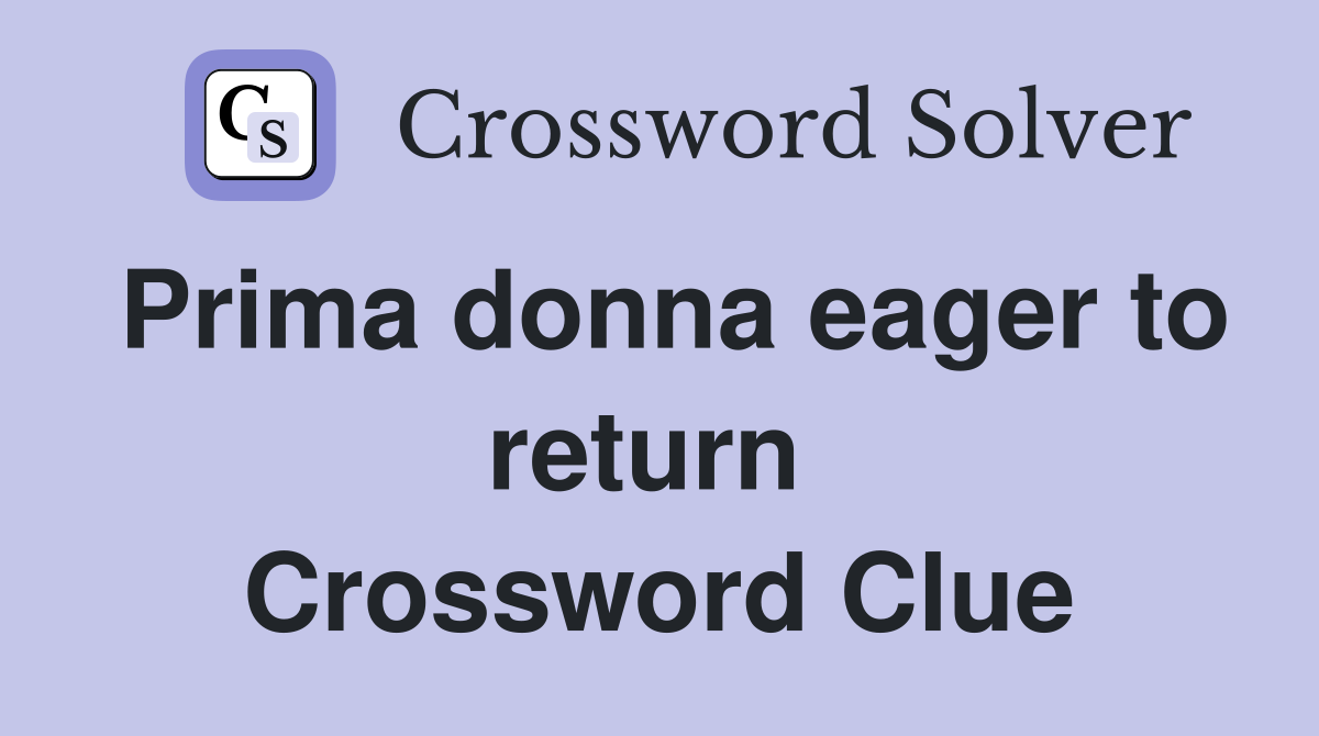 Prima donna eager to return  Crossword Clue