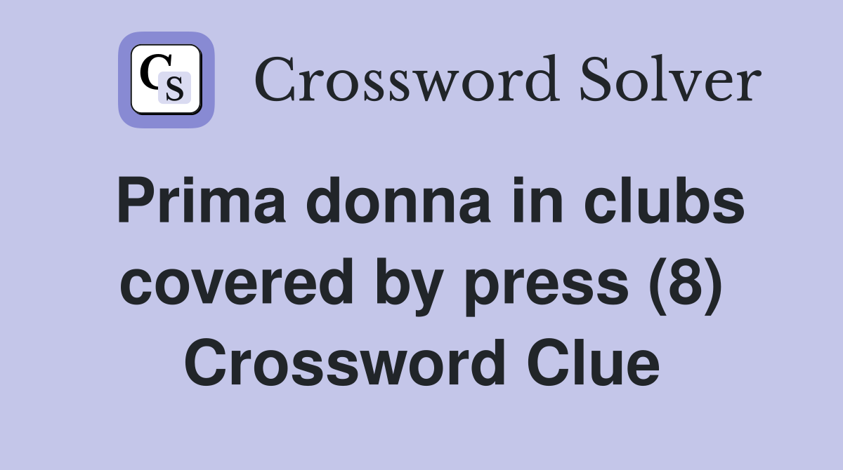 Prima donna in clubs covered by press (8) Crossword Clue