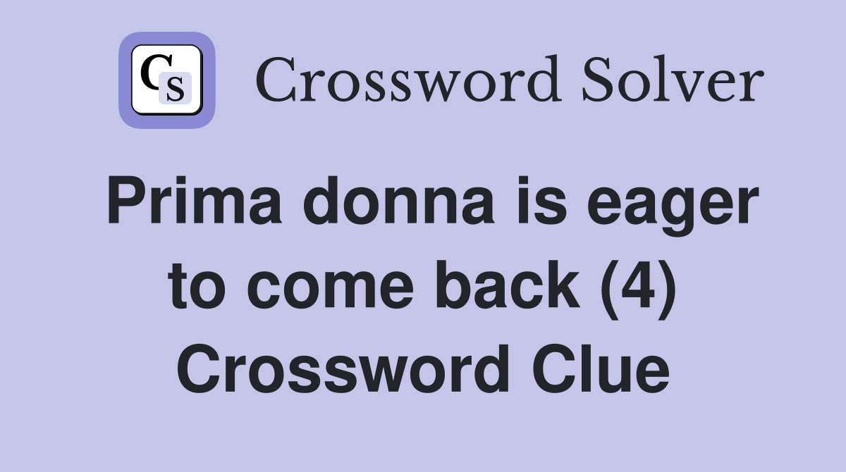 Prima donna is eager to come back (4) Crossword Clue
