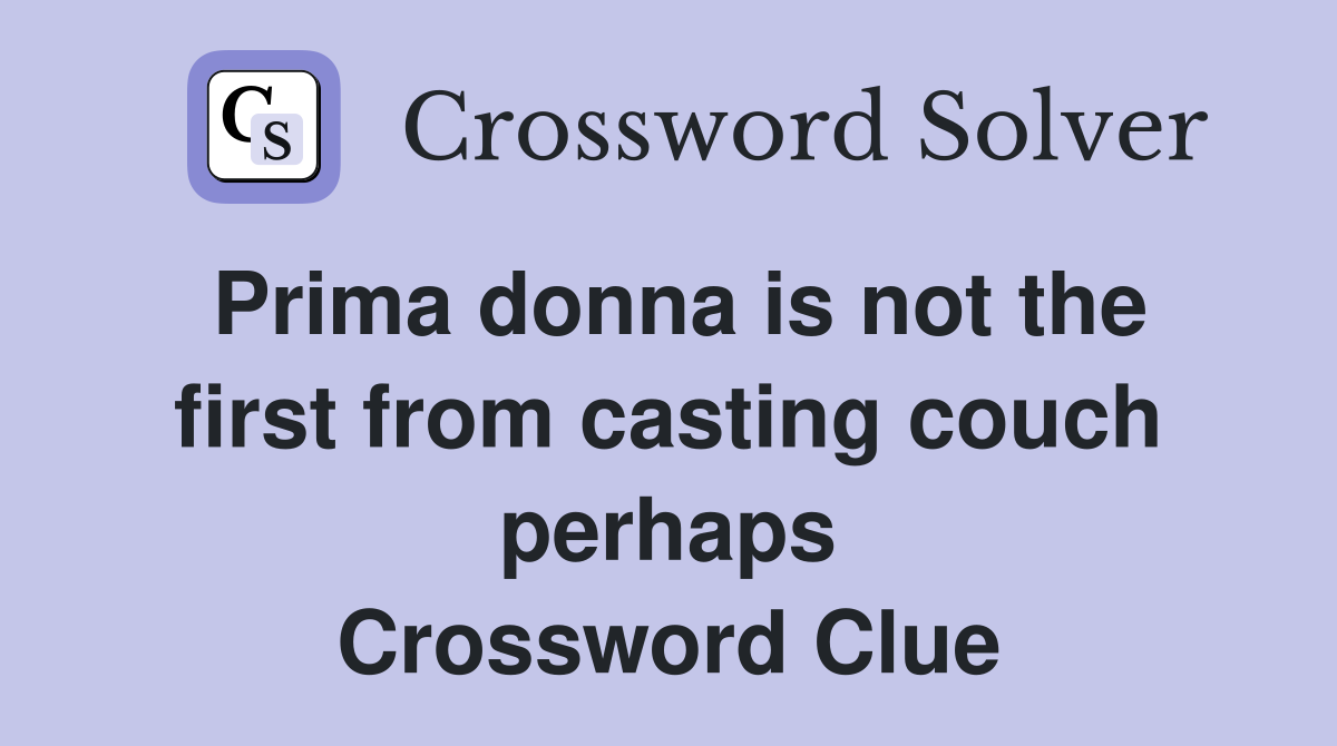 Prima donna is not the first from casting couch perhaps Crossword Clue