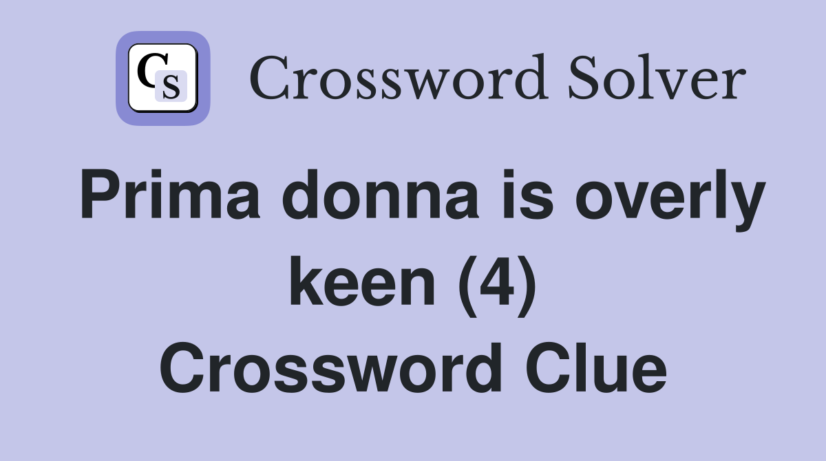 Prima donna is overly keen (4) Crossword Clue