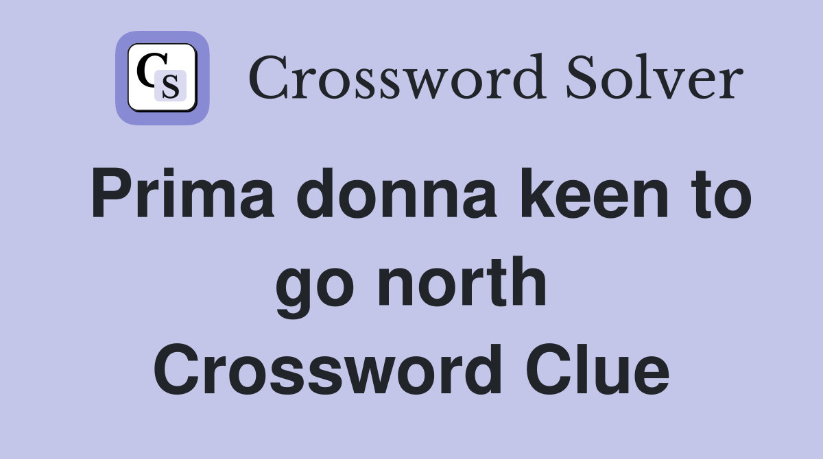 Prima donna keen to go north Crossword Clue