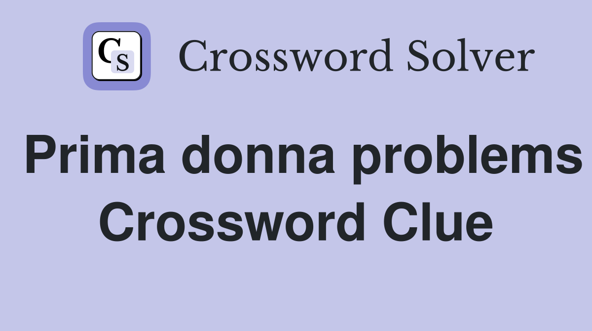 Prima donna problems Crossword Clue