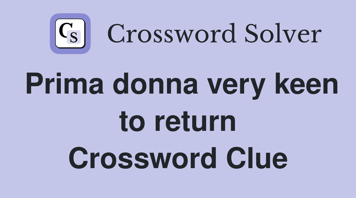 Prima donna very keen to return Crossword Clue