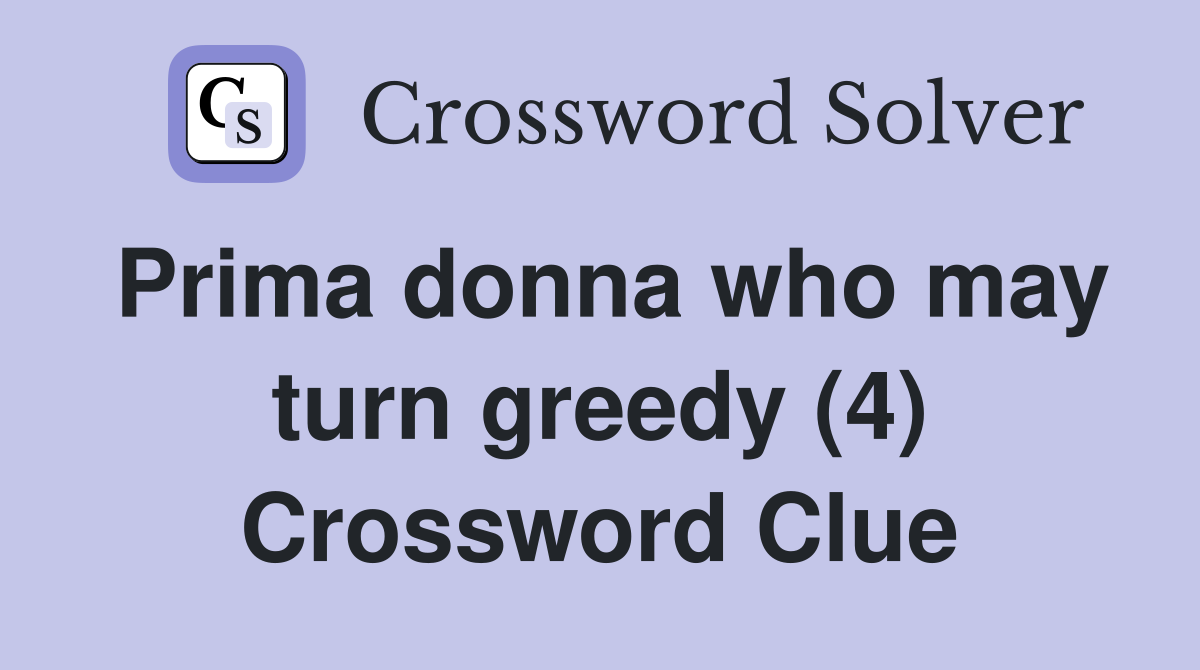 Prima donna who may turn greedy (4) Crossword Clue