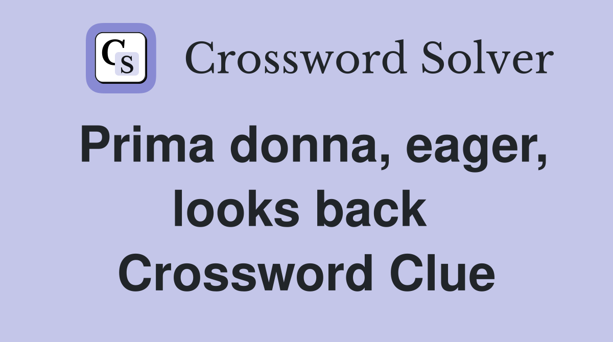 Prima donna, eager, looks back  Crossword Clue