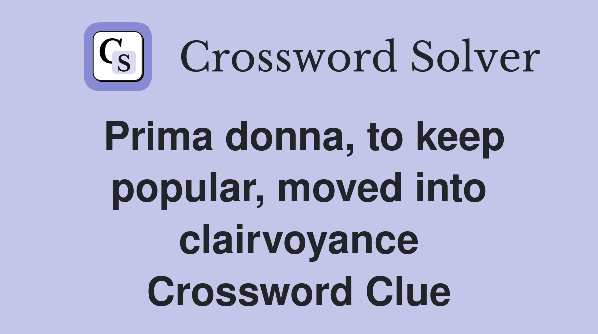 Prima donna, to keep popular, moved into clairvoyance Crossword Clue