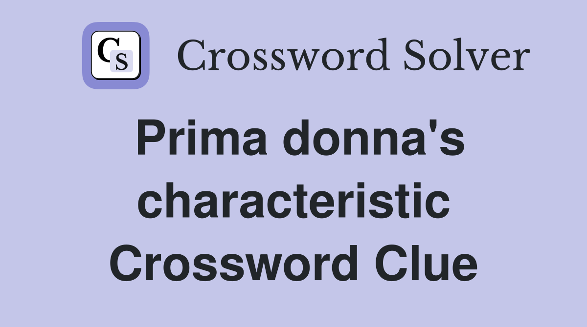 Prima donna's characteristic Crossword Clue