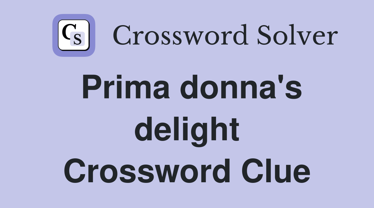 Prima donna's delight Crossword Clue