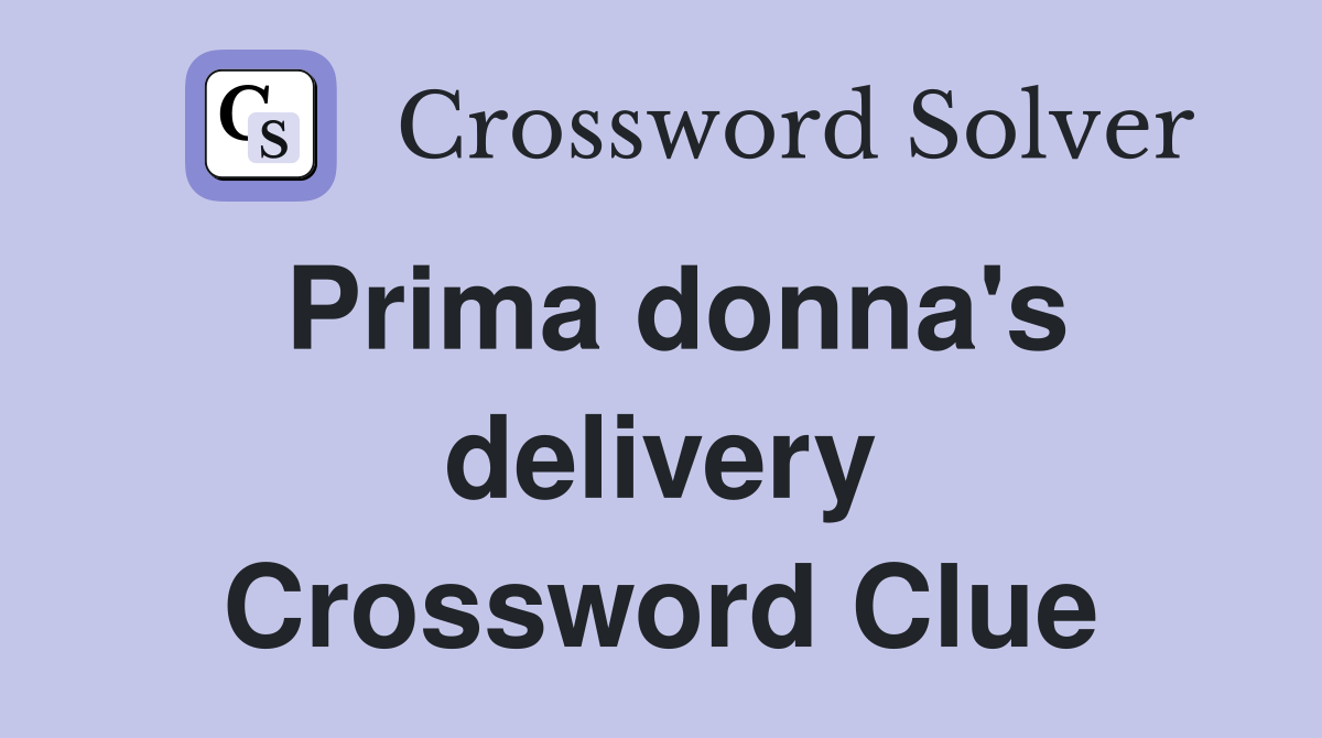 Prima donna's delivery Crossword Clue