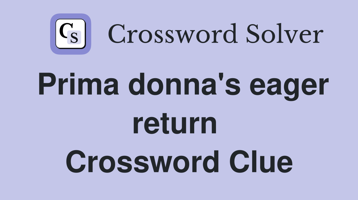 Prima donna's eager return  Crossword Clue