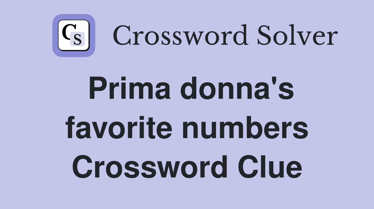 Prima donna's favorite numbers Crossword Clue
