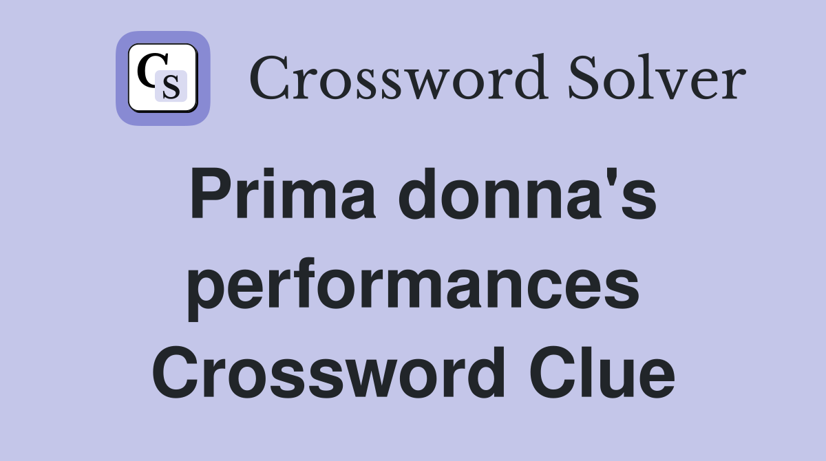 Prima donna's performances Crossword Clue